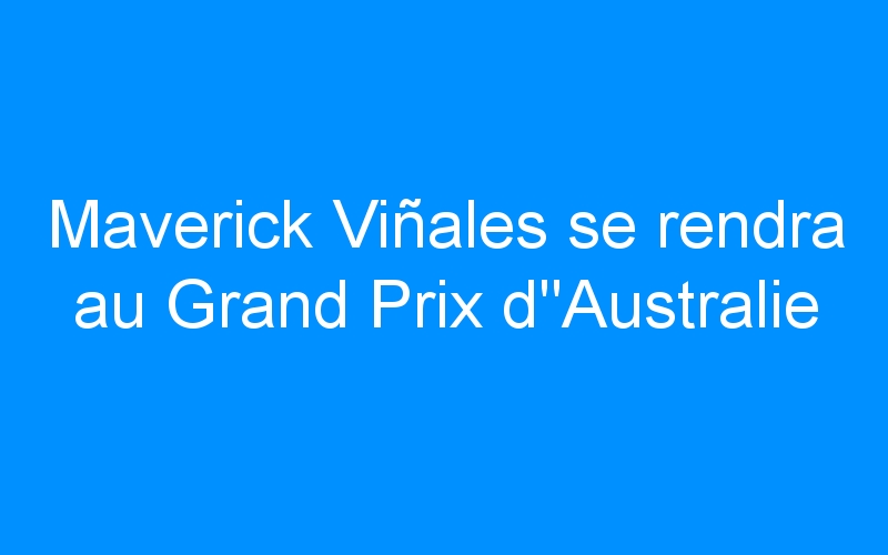 You are currently viewing Maverick Viñales se rendra au Grand Prix d »Australie