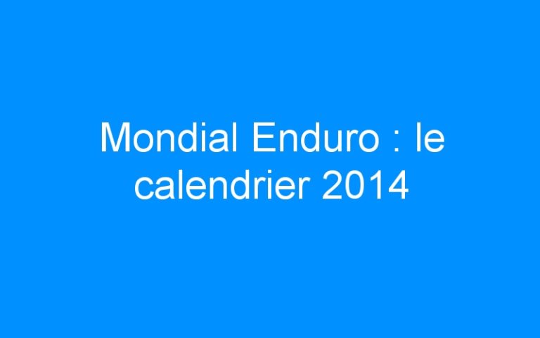 Mondial Enduro : le calendrier 2014