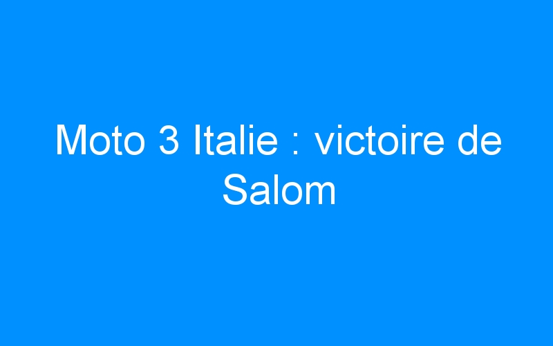 You are currently viewing Moto 3 Italie : victoire de Salom