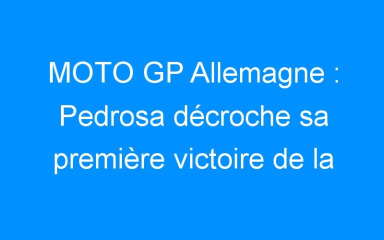 Lire la suite à propos de l’article MOTO GP Allemagne : Pedrosa décroche sa première victoire de la saison