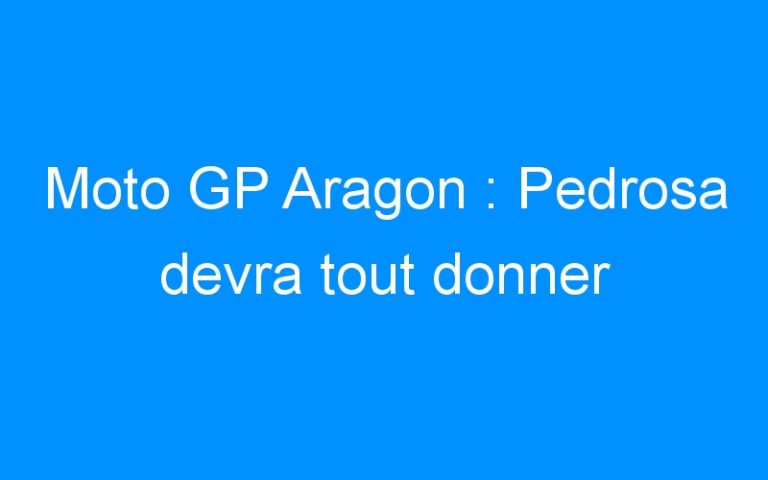 Lire la suite à propos de l’article Moto GP Aragon : Pedrosa devra tout donner