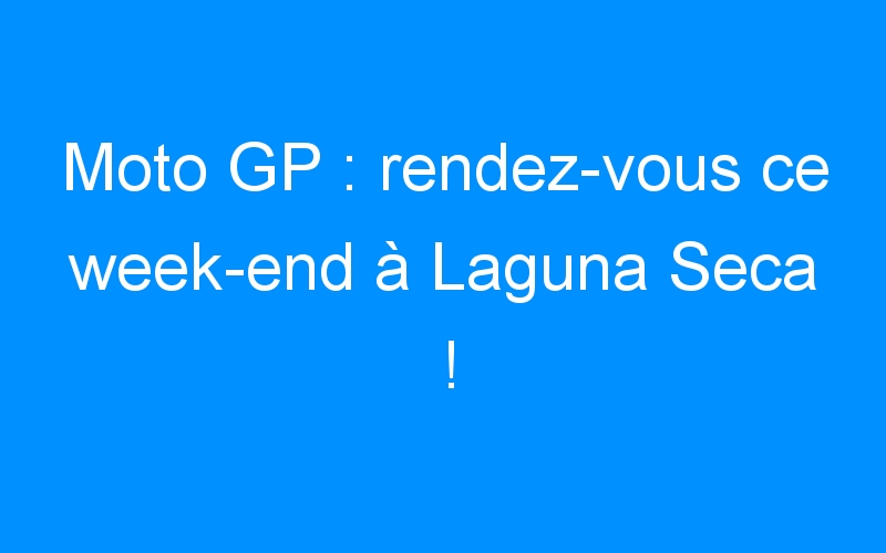 You are currently viewing Moto GP : rendez-vous ce week-end à Laguna Seca !