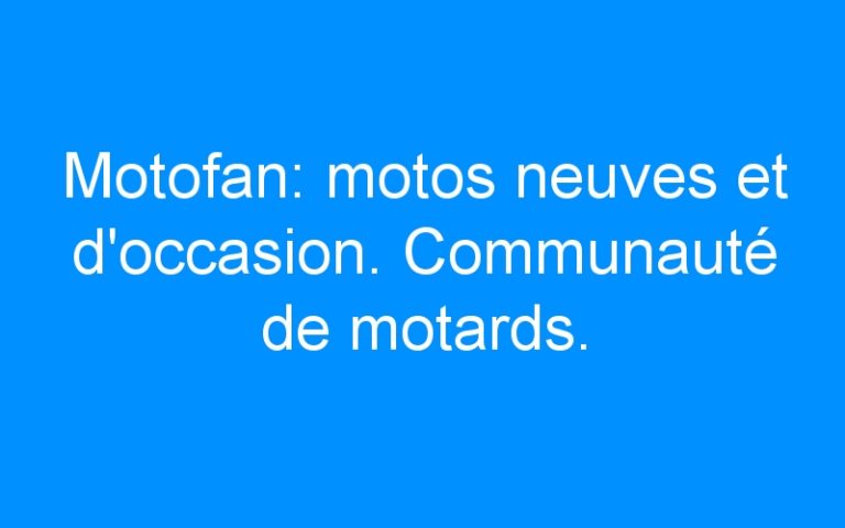 Lire la suite à propos de l’article Motofan: motos neuves et d’occasion. Communauté de motards.