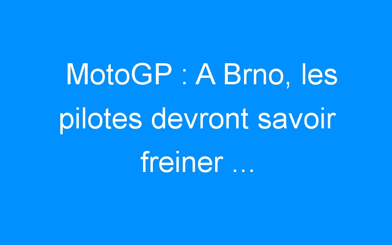 You are currently viewing MotoGP : A Brno, les pilotes devront savoir freiner …