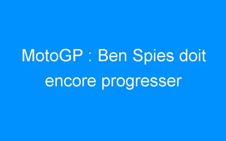 MotoGP : Ben Spies doit encore progresser