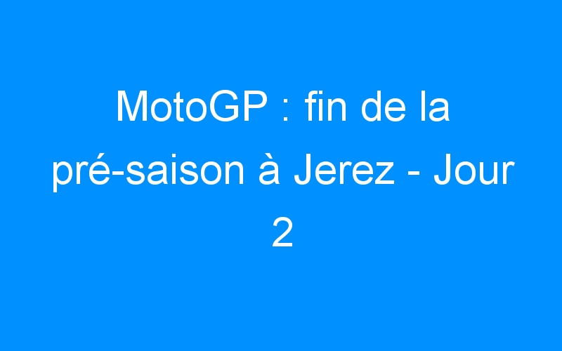 You are currently viewing MotoGP : fin de la pré-saison à Jerez – Jour 2