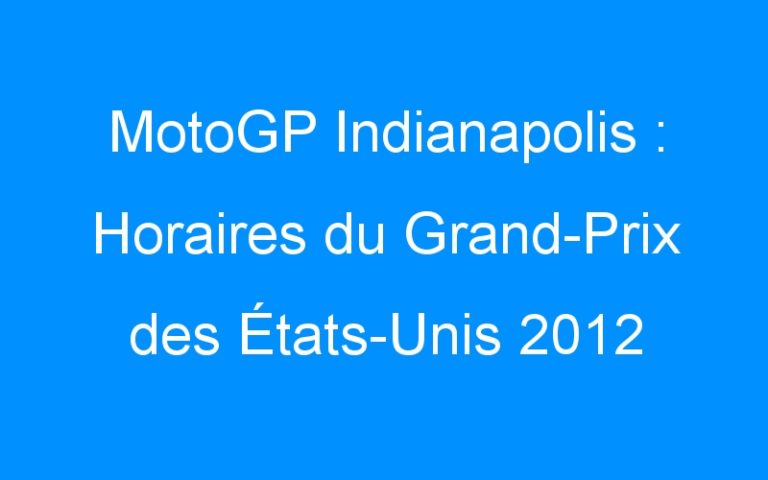 Lire la suite à propos de l’article MotoGP Indianapolis : Horaires du Grand-Prix des États-Unis 2012
