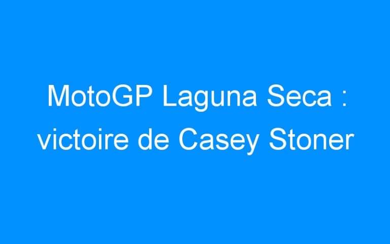 MotoGP Laguna Seca : victoire de Casey Stoner