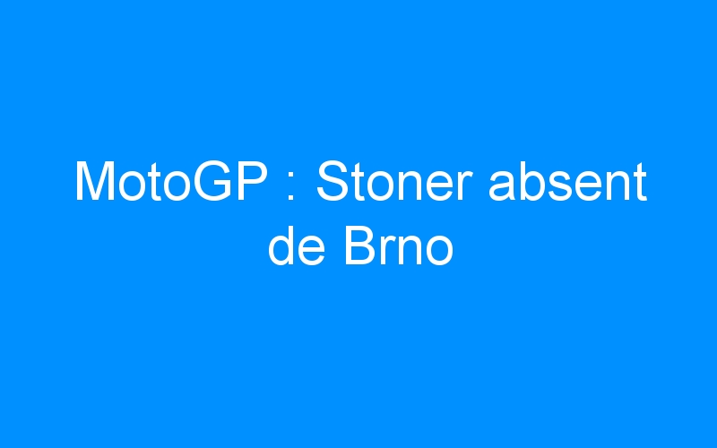 You are currently viewing MotoGP : Stoner absent de Brno