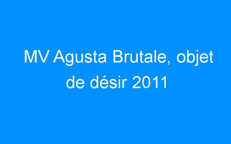 MV Agusta Brutale, objet de désir 2011