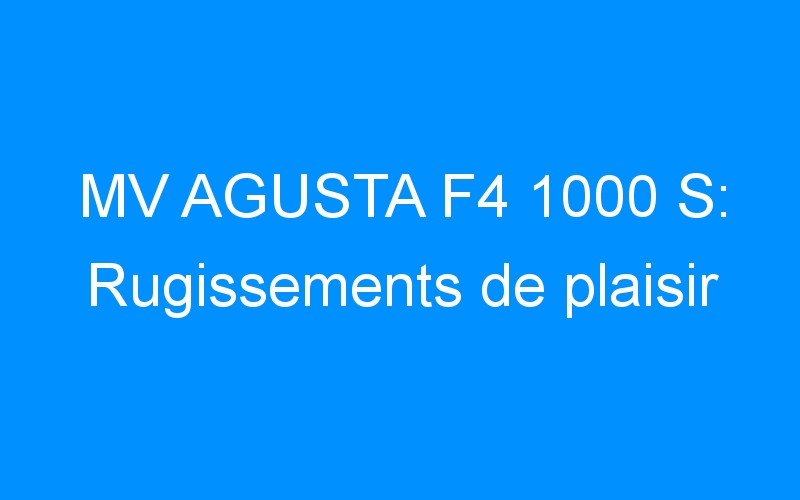 You are currently viewing MV AGUSTA F4 1000 S: Rugissements de plaisir