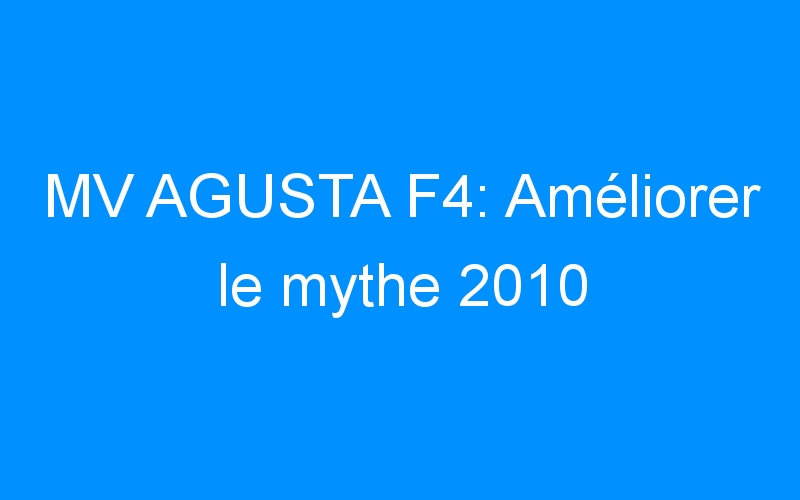 MV AGUSTA F4: Améliorer le mythe 2010