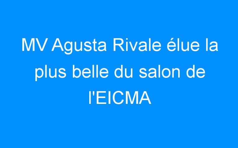 Lire la suite à propos de l’article MV Agusta Rivale élue la plus belle du salon de l’EICMA