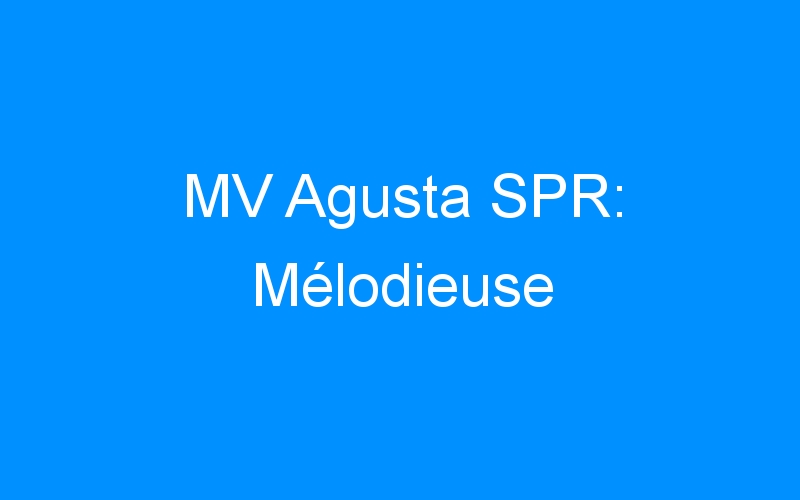 You are currently viewing MV Agusta SPR: Mélodieuse