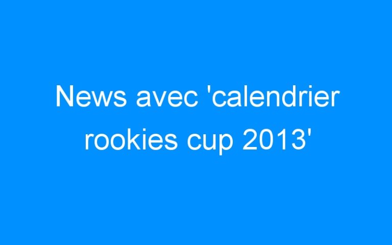 News avec ‘calendrier rookies cup 2013’