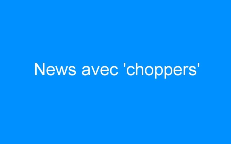 News avec ‘choppers’