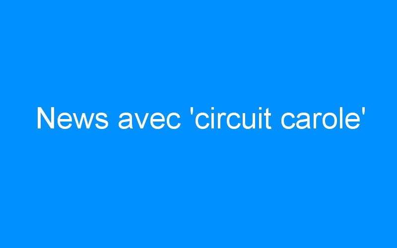 You are currently viewing News avec ‘circuit carole’