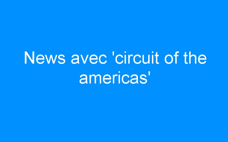 News avec ‘circuit of the americas’