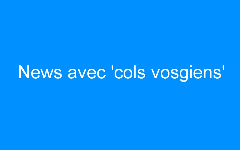 You are currently viewing News avec ‘cols vosgiens’