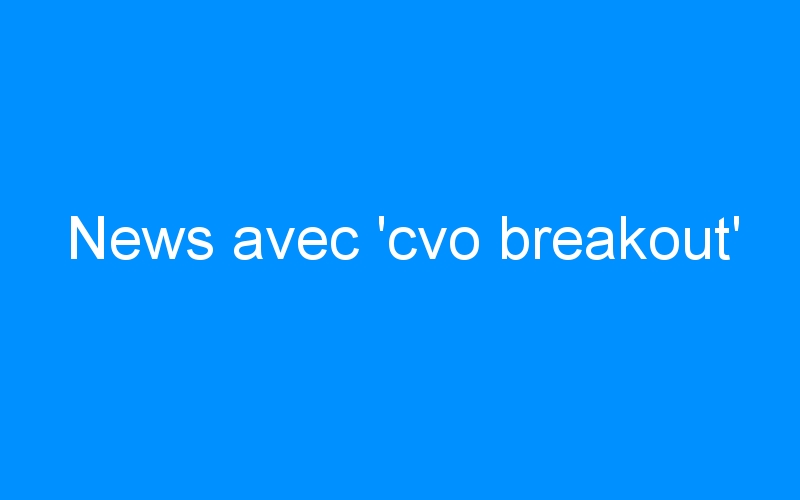 News avec ‘cvo breakout’