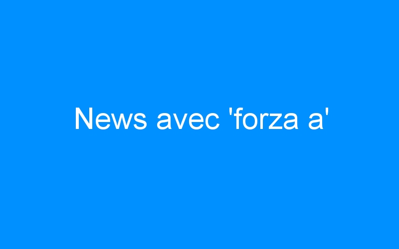 News avec ‘forza a’