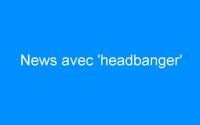 News avec ‘headbanger’