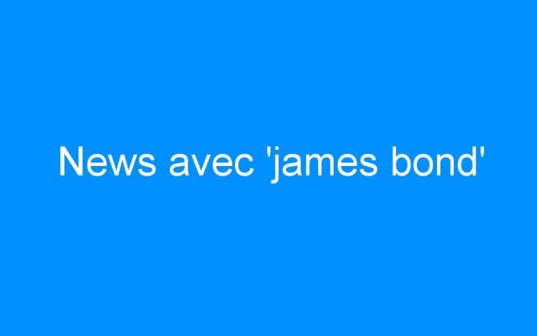 News avec ‘james bond’