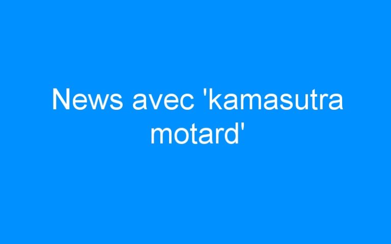 Lire la suite à propos de l’article News avec ‘kamasutra motard’