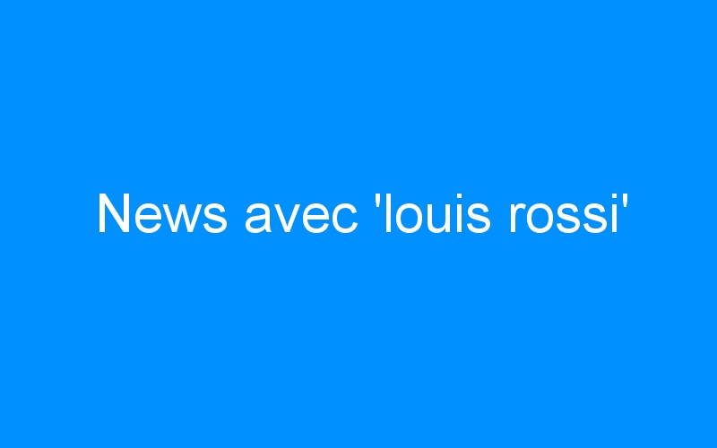 News avec ‘louis rossi’