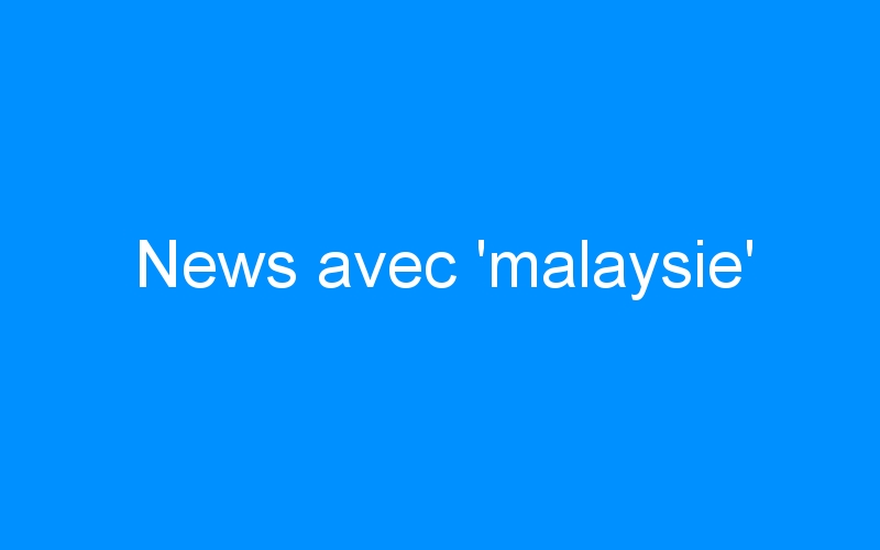 News avec ‘malaysie’