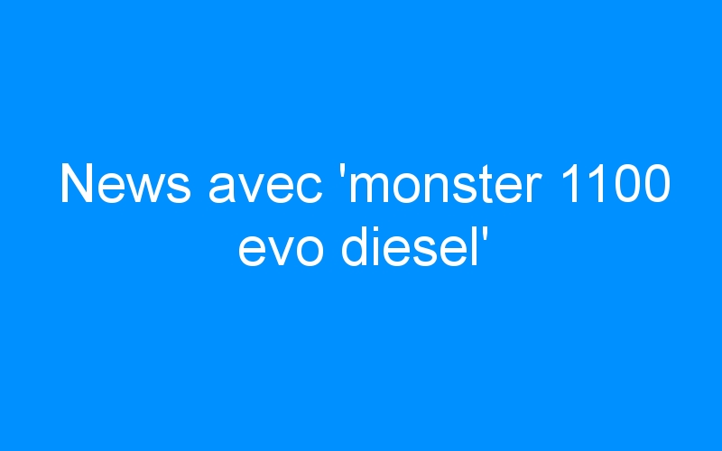 You are currently viewing News avec ‘monster 1100 evo diesel’