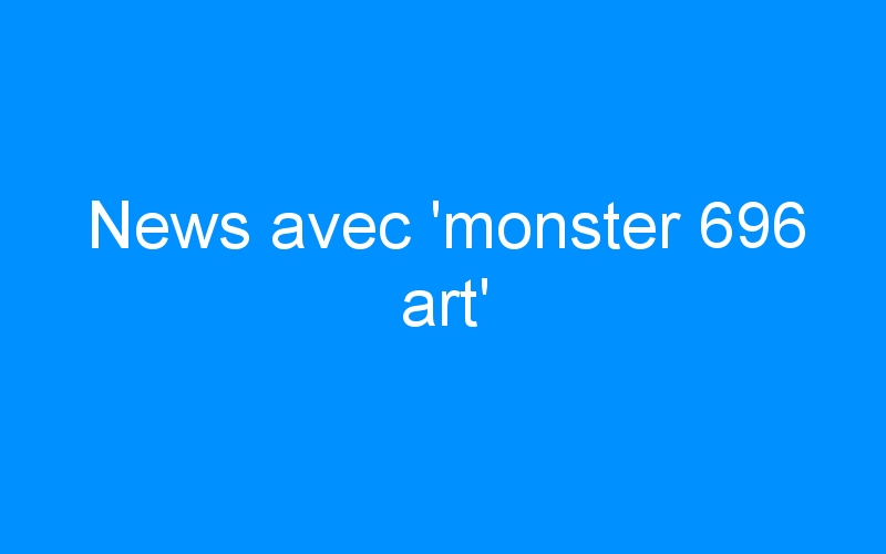 You are currently viewing News avec ‘monster 696 art’