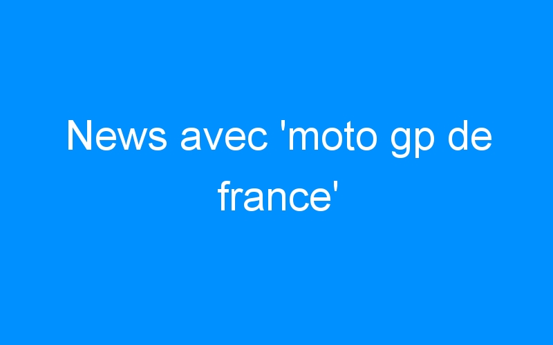 News avec ‘moto gp de france’