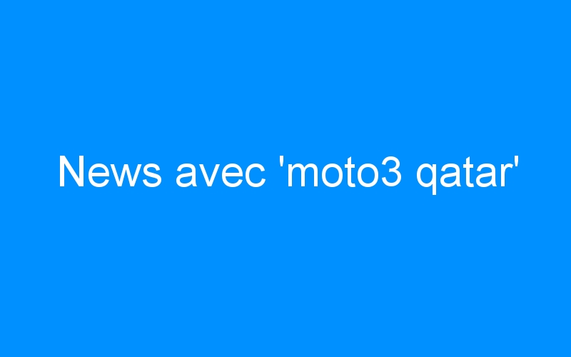 News avec ‘moto3 qatar’