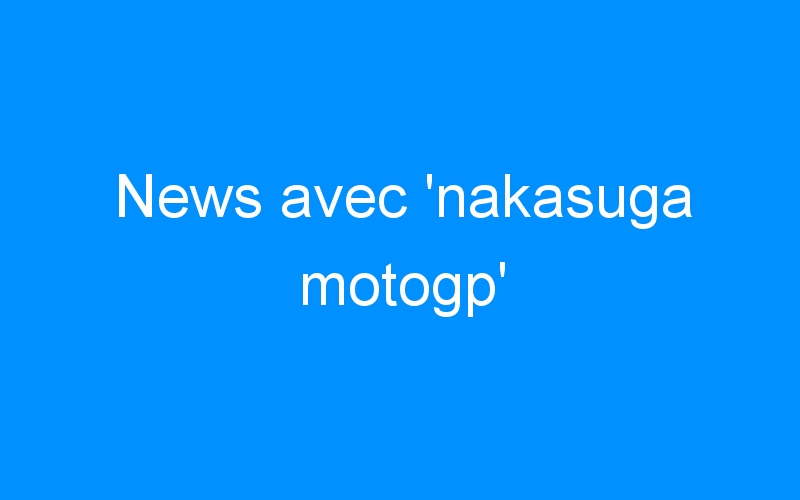 You are currently viewing News avec ‘nakasuga motogp’