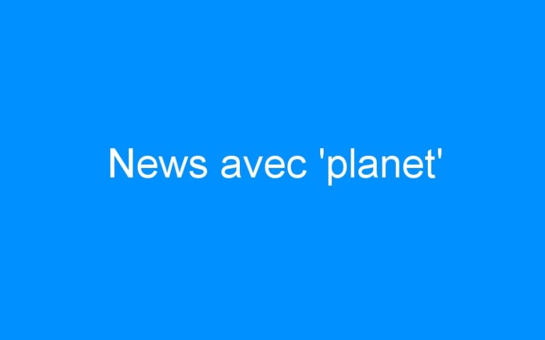 Lire la suite à propos de l’article News avec ‘planet’