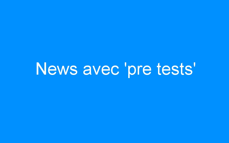 News avec ‘pre tests’