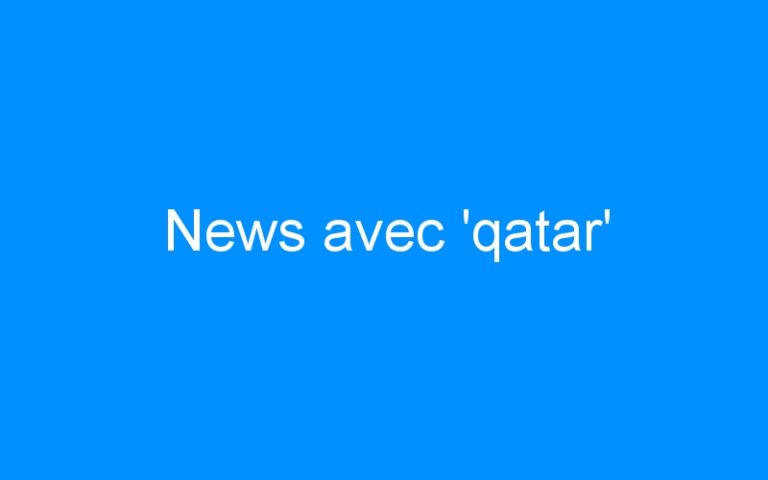 Lire la suite à propos de l’article News avec ‘qatar’