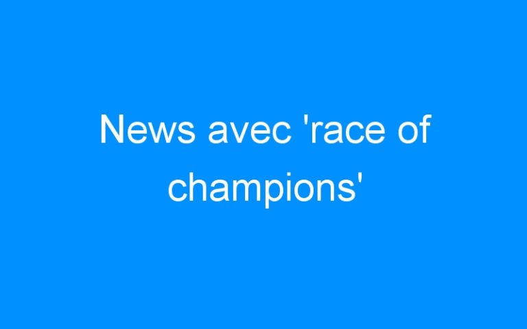 News avec ‘race of champions’