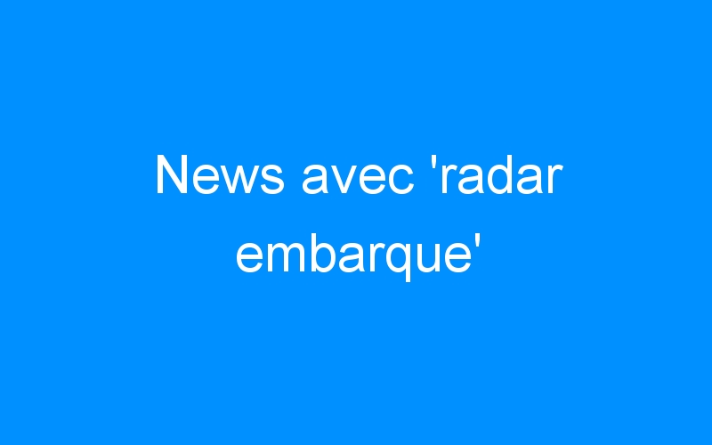 News avec ‘radar embarque’