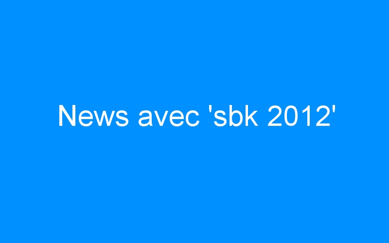 You are currently viewing News avec ‘sbk 2012’