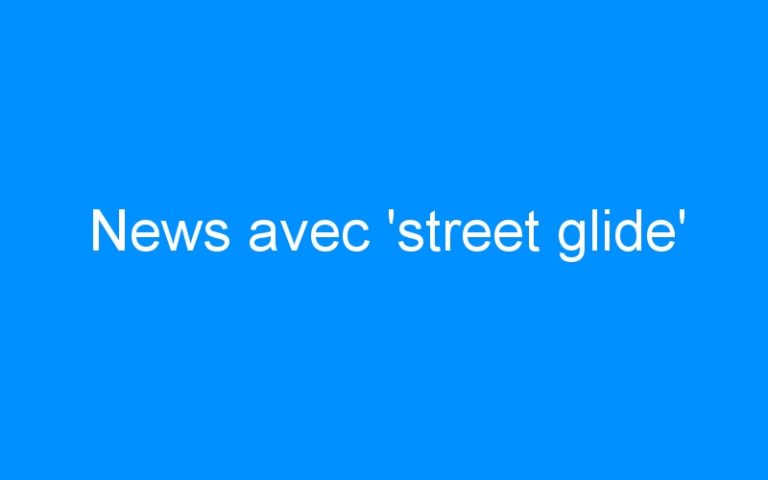 Lire la suite à propos de l’article News avec ‘street glide’