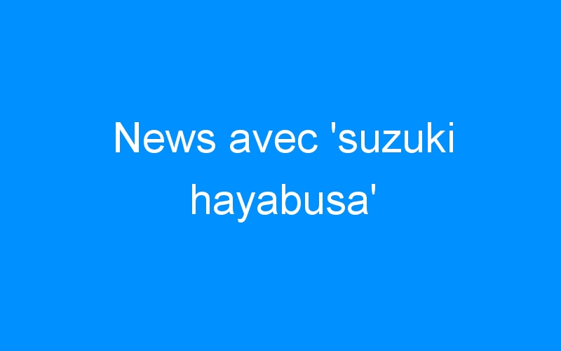 News avec ‘suzuki hayabusa’