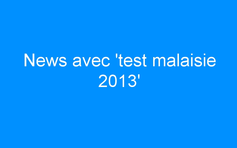 You are currently viewing News avec ‘test malaisie 2013’