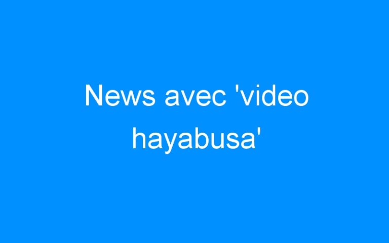 News avec ‘video hayabusa’