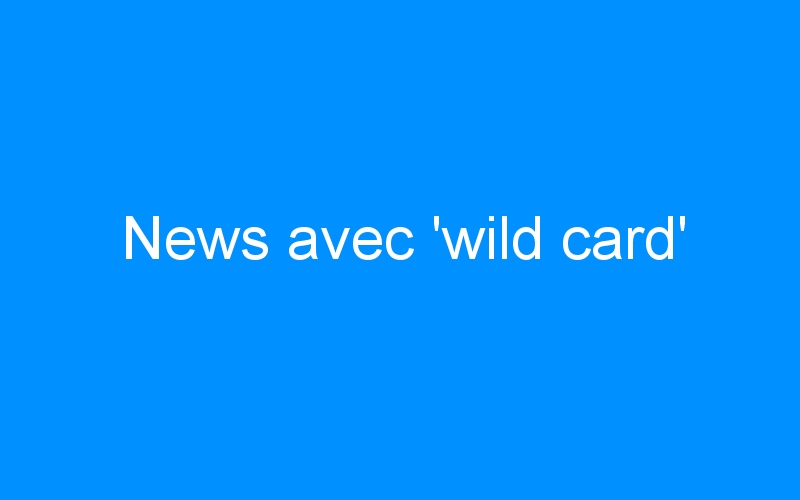 News avec ‘wild card’