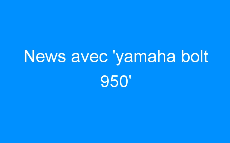 You are currently viewing News avec ‘yamaha bolt 950’