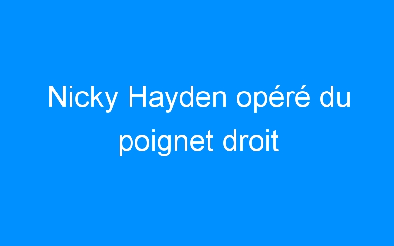 Nicky Hayden opéré du poignet droit
