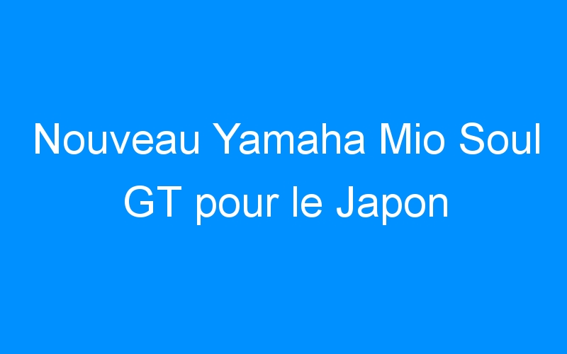 Nouveau Yamaha Mio Soul GT pour le Japon