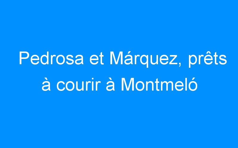 You are currently viewing Pedrosa et Márquez, prêts à courir à Montmeló